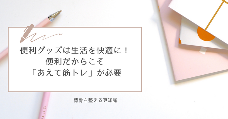 便利グッズは生活を快適に！便利だからこそ「あえて筋トレ」が必要！